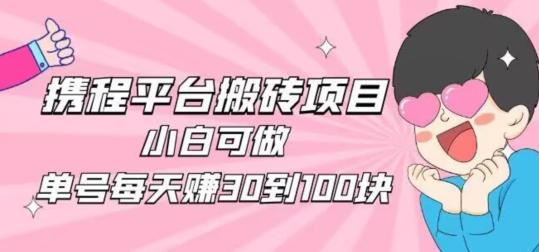 携程旅游搬砖新玩法，日入100+小白可直接上手-Ai创业网