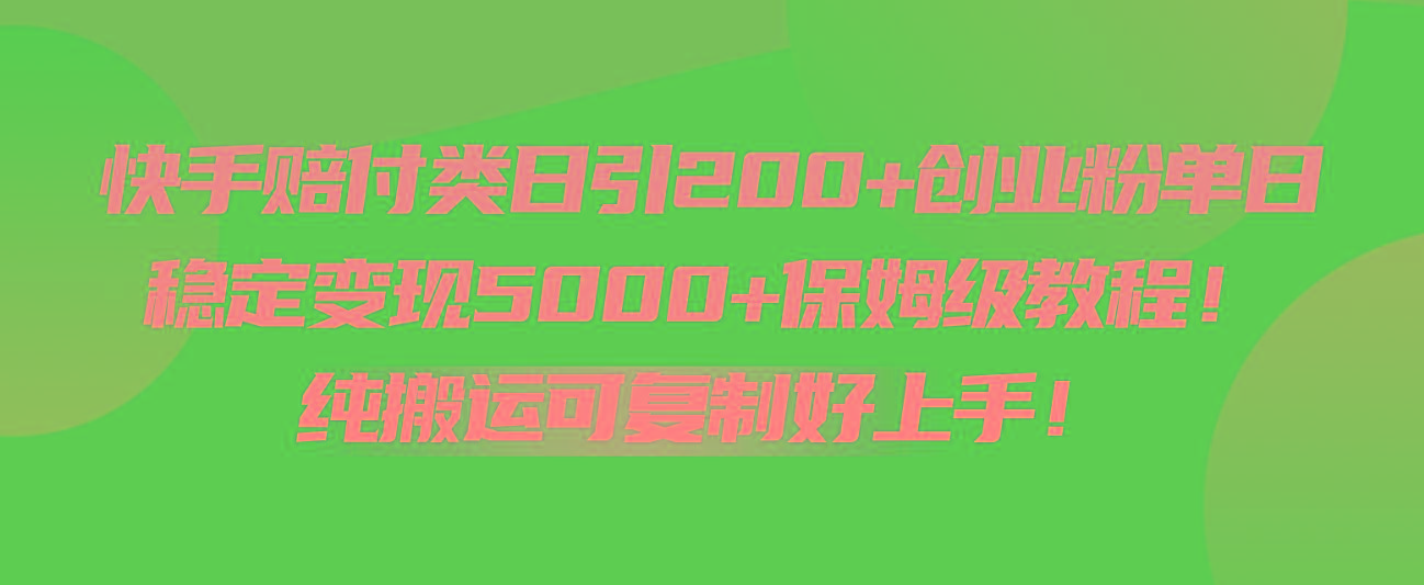 快手赔付类日引200+创业粉，单日稳定变现5000+保姆级教程！纯搬运可复制好上手！-Ai创业网