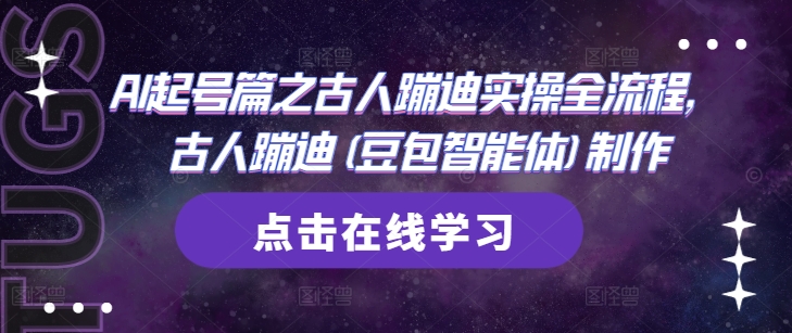 AI起号篇之古人蹦迪实操全流程，古人蹦迪(豆包智能体)制作-Ai创业网