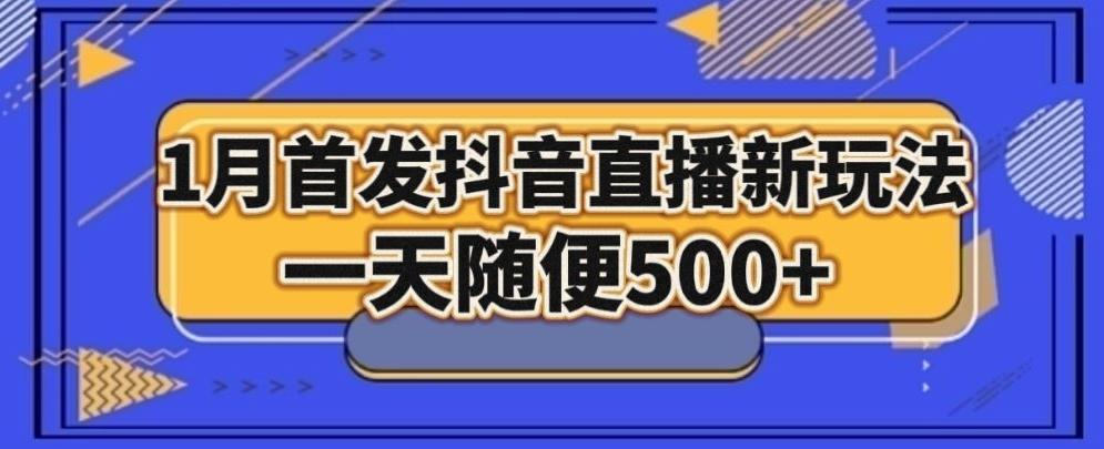 1月手法，抖音直播最新玩法，一天随便500+-Ai创业网