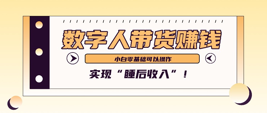 数字人带货2个月赚了6万多，做短视频带货，新手一样可以实现“睡后收入”！-Ai创业网
