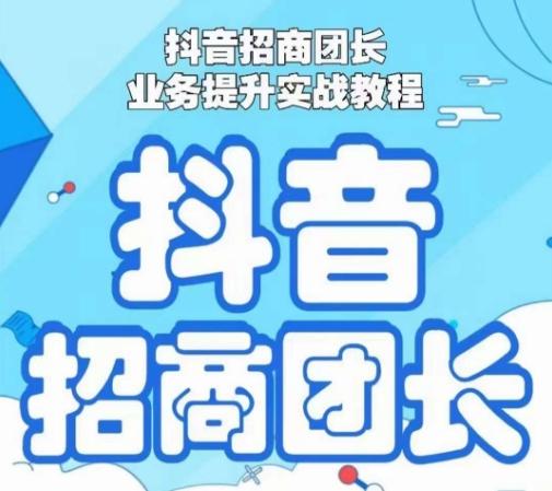 抖音招商团长业务提升实战教程，抖音招商团长如何实现躺赚-Ai创业网