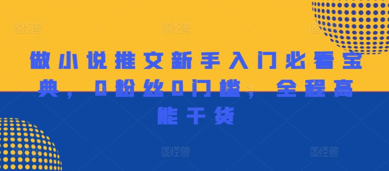 做小说推文新手入门必看宝典，0粉丝0门槛，全程高能干货-Ai创业网