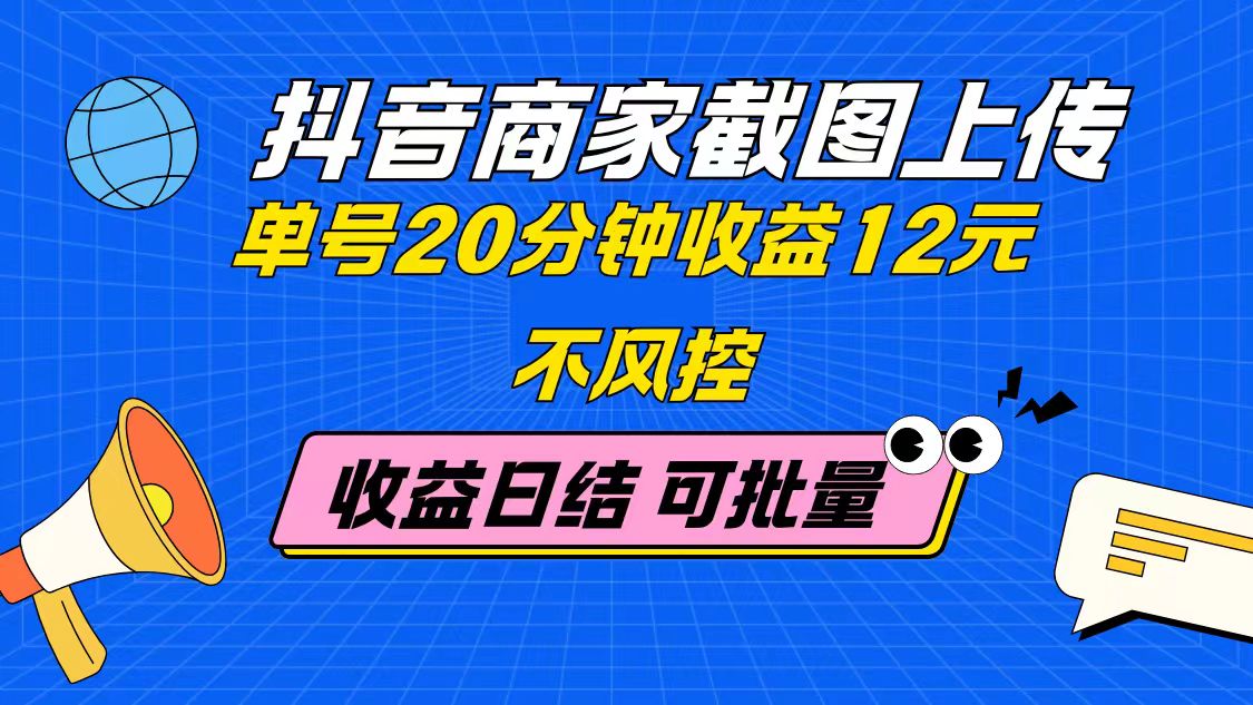 抖音商家截图上传 单号20分钟收益12元 不风控 批量无限做 收益日结-Ai创业网