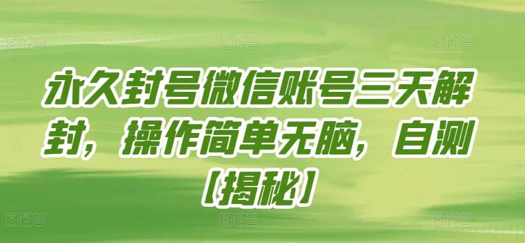 永久封号微信账号三天解封，操作简单无脑，自测【揭秘】-Ai创业网