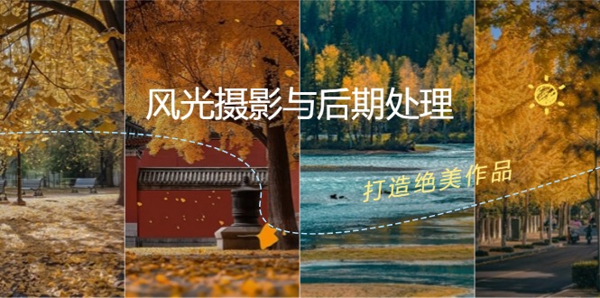 风光摄影与后期处理全课程：掌握光影、色彩、构图，打造绝美作品-Ai创业网