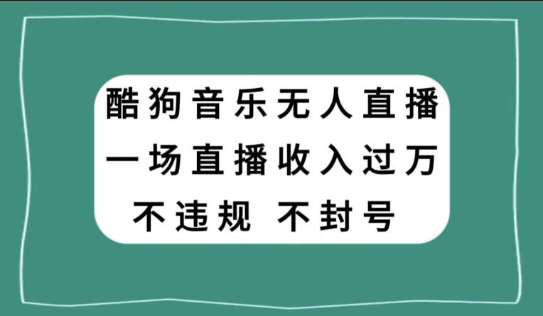 酷狗音乐无人直播，一场直播收入过万，可批量做-Ai创业网
