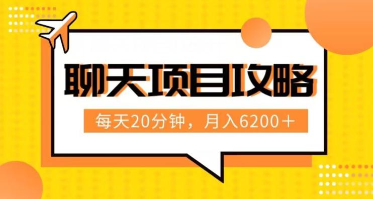 聊天项目最新玩法，每天20分钟，月入6200＋，附详细实操流程解析（六节课）【揭秘】-Ai创业网