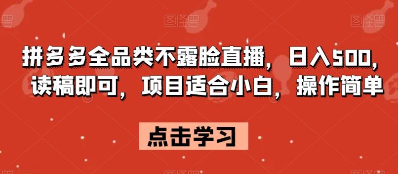 拼多多全品类不露脸直播，日入500，读稿即可，项目适合小白，操作简单【揭秘】-Ai创业网