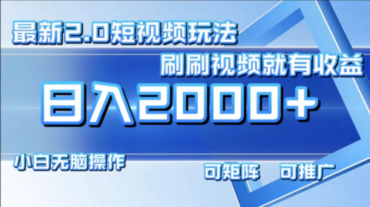 最新短视频2.0玩法，刷刷视频就有收益.小白无脑操作，日入2000+-Ai创业网