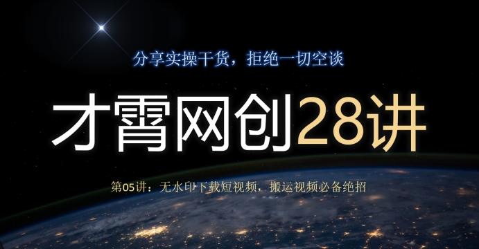 才霄网创28讲第05讲：无水印下载短视频，搬运视频必备绝招-Ai创业网