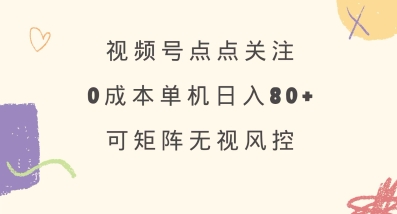 视频号点点关注，0成本单号80+，可矩阵，绿色正规，长期稳定【揭秘】-Ai创业网