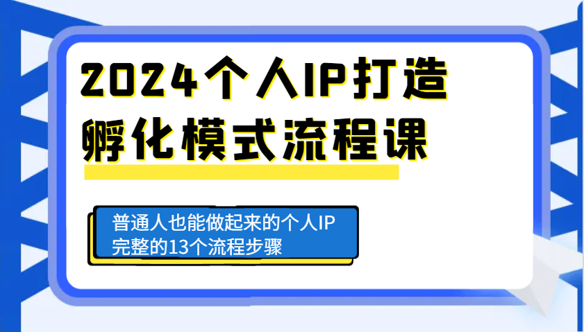 2024个人IP打造孵化模式流程课，普通人也能做起来的个人IP完整的13个流程步骤-Ai创业网