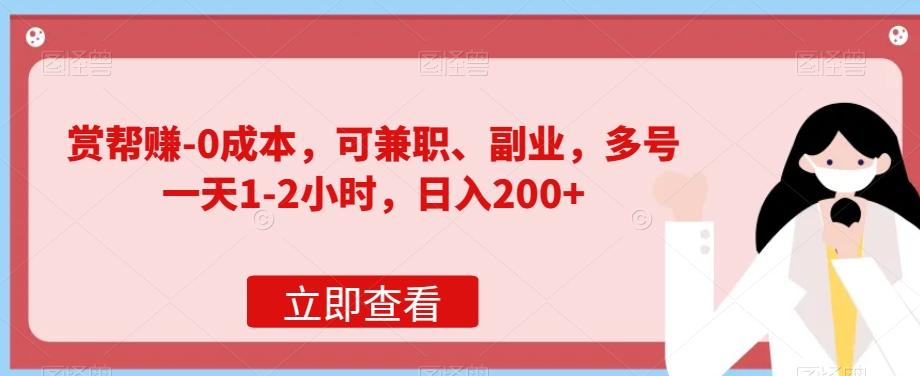 赏帮赚-0成本，可兼职、副业，多号一天1-2小时，日入200+-Ai创业网