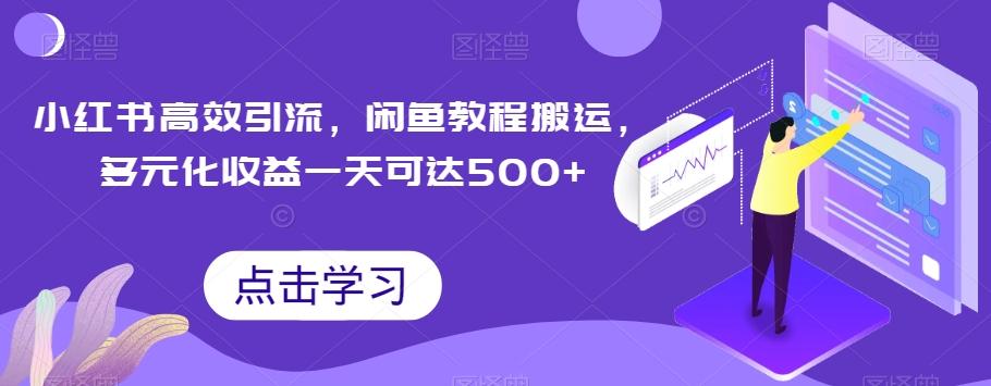 小红书高效引流，闲鱼教程搬运，多元化收益一天可达500+-Ai创业网