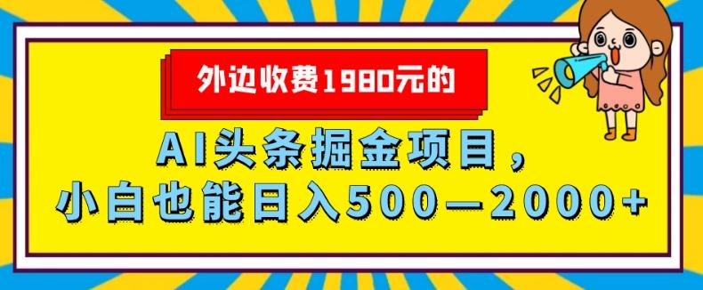 外面收费1980的，AI头条掘金项目，小白也能日入500—2000+-Ai创业网