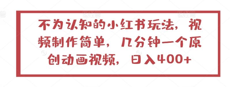 不为认知的小红书玩法，视频制作简单，几分钟一个原创动画视频，日入400+【揭秘】-Ai创业网