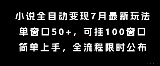 小说全自动变现7月玩法，单窗口50+，可挂100窗口，简单上手，全流程限时公布【揭秘】-Ai创业网