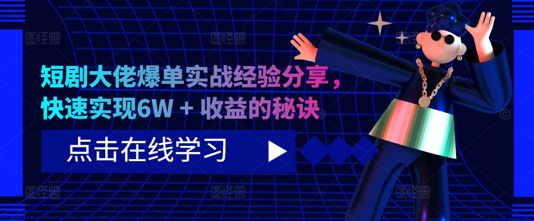 短剧大佬爆单实战经验分享，快速实现6W + 收益的秘诀-Ai创业网