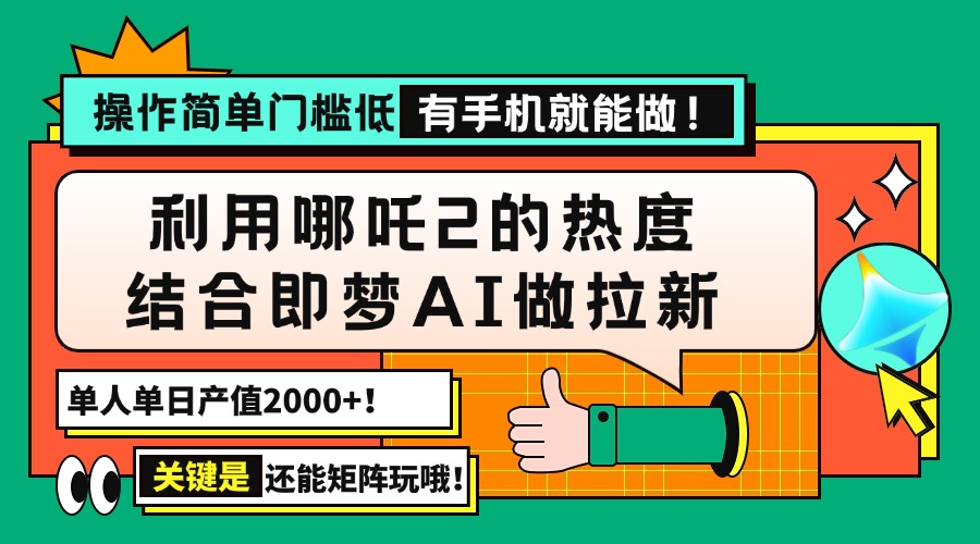 用哪吒2热度结合即梦AI做拉新，单日产值2000+，操作简单门槛低，有手机...-Ai创业网