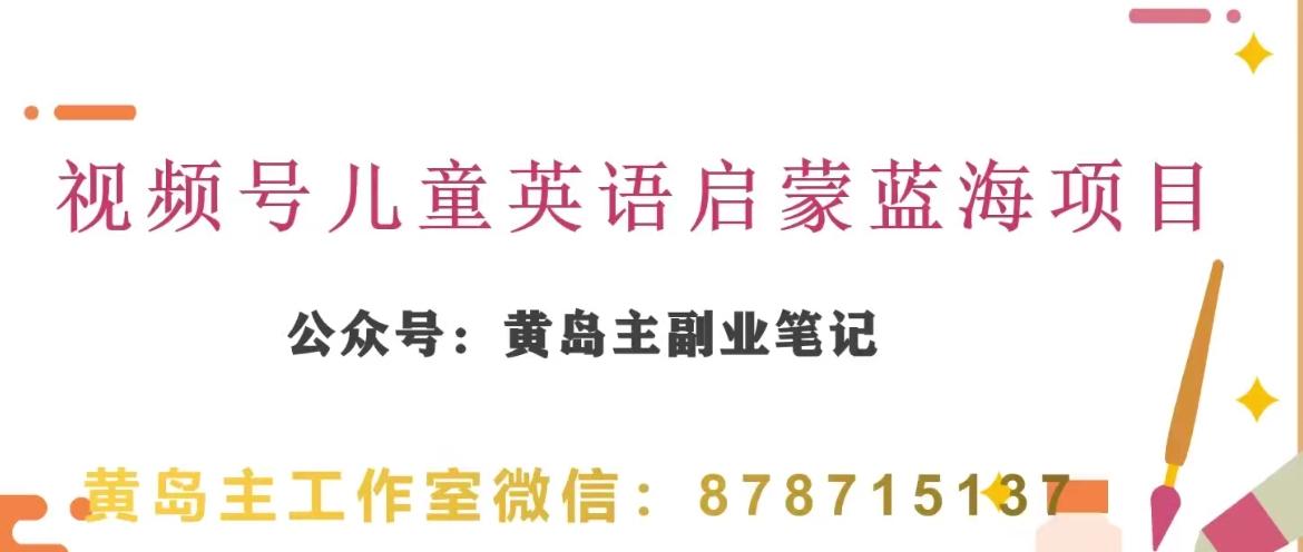 黄岛主·视频号儿童英语启蒙蓝变现分享课，一条龙变现玩法分享-Ai创业网