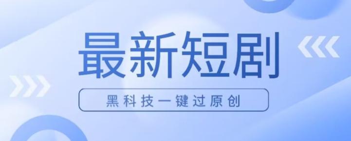 日入四位数最新短剧玩法，使用黑科技一键过原创-Ai创业网