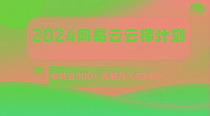 2024网易云云梯计划 单机日300+ 无脑月入5000+-Ai创业网