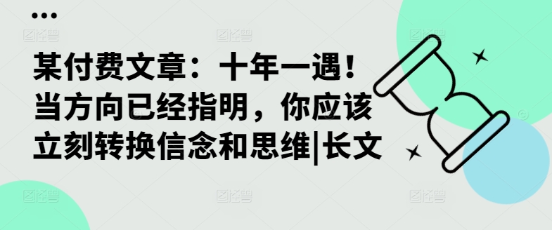 某付费文章：十年一遇！当方向已经指明，你应该立刻转换信念和思维|长文-Ai创业网