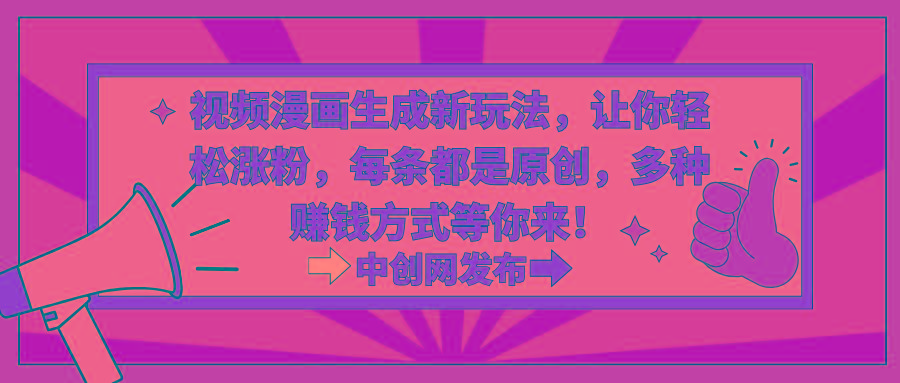 视频漫画生成新玩法，让你轻松涨粉，每条都是原创，多种赚钱方式等你来！-Ai创业网