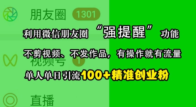 利用微信朋友圈“强提醒”功能，引流精准创业粉，不剪视频、不发作品，单人单日引流100+创业粉-Ai创业网