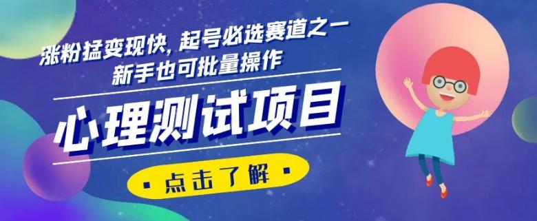心理测试项目，涨粉猛变现快，起号必选赛道之一，新手也可批量操作【揭秘】-Ai创业网