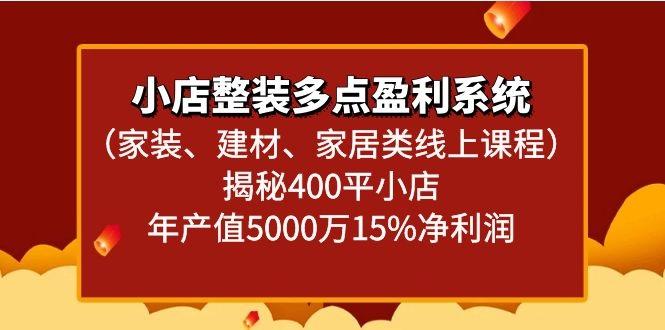 小店整装多点盈利系统(家装、建材、家居类线上课程)揭秘400平小店年产值5000万-Ai创业网