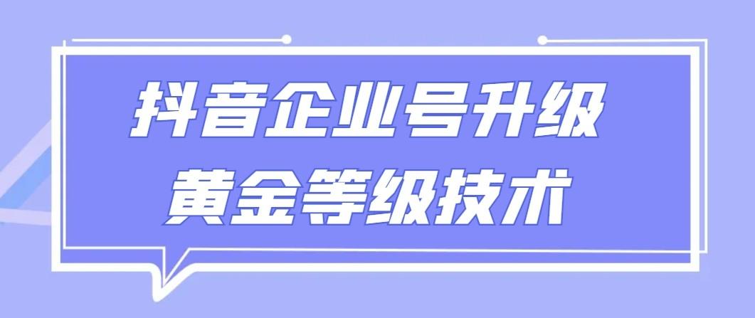 【全网首发】抖音企业号升级黄金等级技术，一单50到100元-Ai创业网