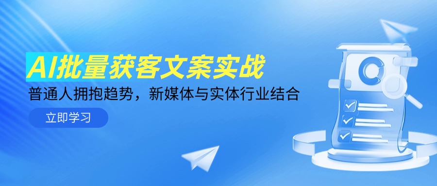 AI批量获客文案实战，普通人拥抱趋势，新媒体与实体行业结合-Ai创业网
