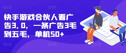 快手游戏合伙人看广告3.0，一条广告3毛到五毛，单机50+【揭秘】-Ai创业网