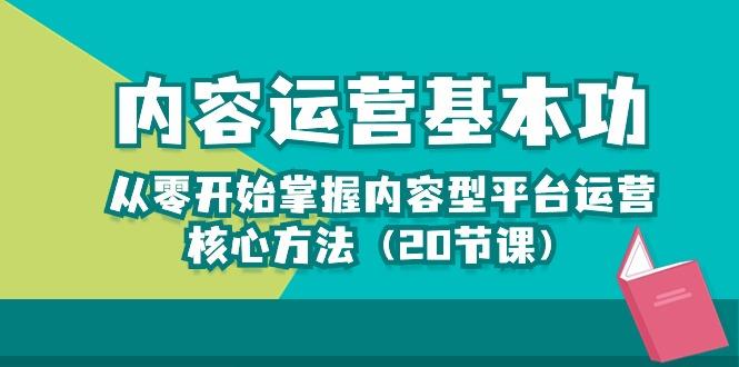 内容运营-基本功：从零开始掌握内容型平台运营核心方法(20节课-Ai创业网
