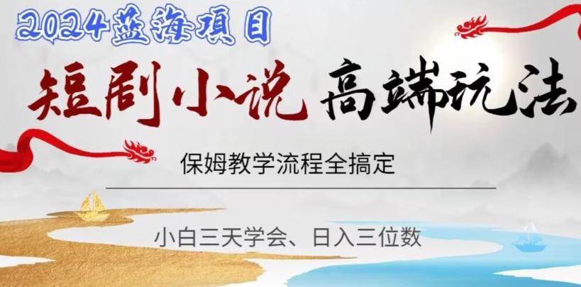 短剧高端玩法，保姆教学全搞定，小白日入三位数【揭秘】-Ai创业网