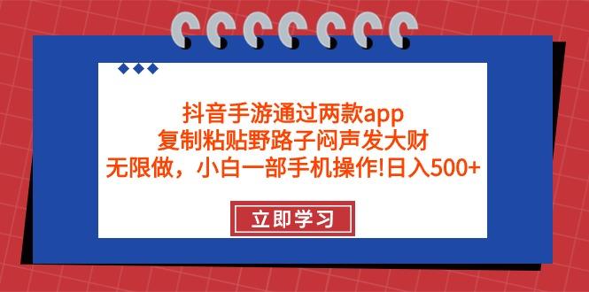 (9912期)抖音手游通过两款app，复制粘贴野路子闷声发大财，无限做 一部手机日入500+-Ai创业网