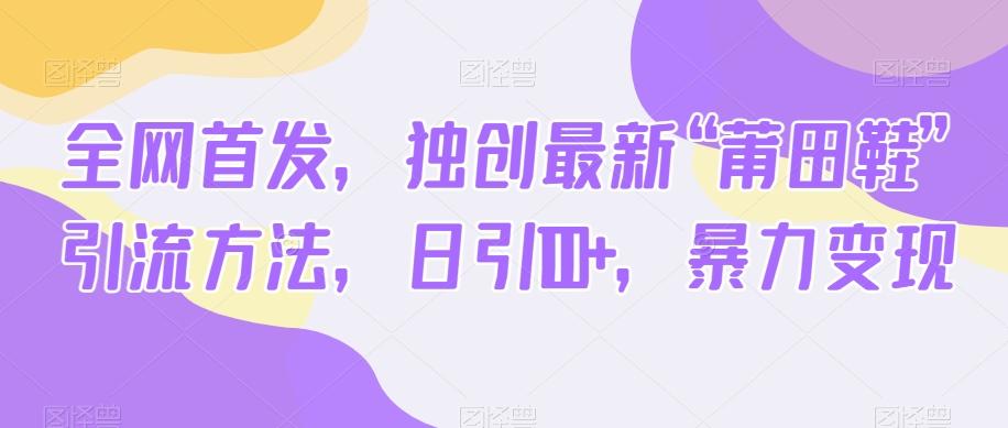 全网首发，独创最新“莆田鞋”引流方法，日引100+，暴力变现-Ai创业网