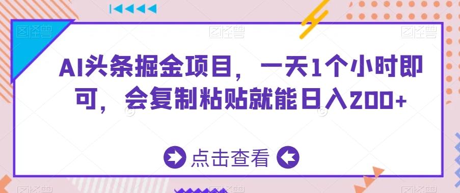 AI头条掘金项目，一天1个小时即可，会复制粘贴就能日入200+-Ai创业网