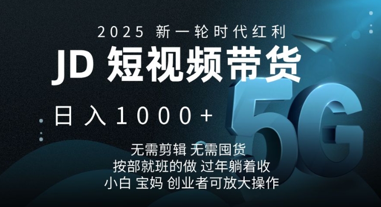 2025新一轮时代红利，JD短视频带货日入1k，无需剪辑，无需囤货，按部就班的做【揭秘】-Ai创业网