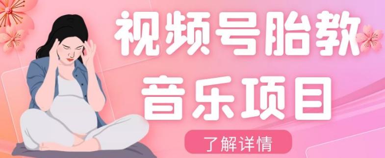 视频号胎教音乐项目，操作简单，0成本利润自己定，单日300+-Ai创业网