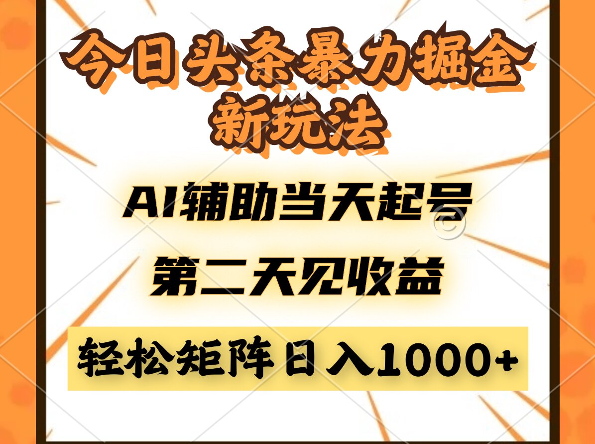 今日头条暴利掘金新玩法，AI辅助当天起号，第二天见收益，轻松矩阵日入...-Ai创业网