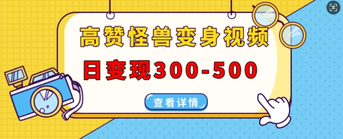 高赞怪兽变身视频制作，日变现300-500，多平台发布(抖音、视频号、小红书)-Ai创业网