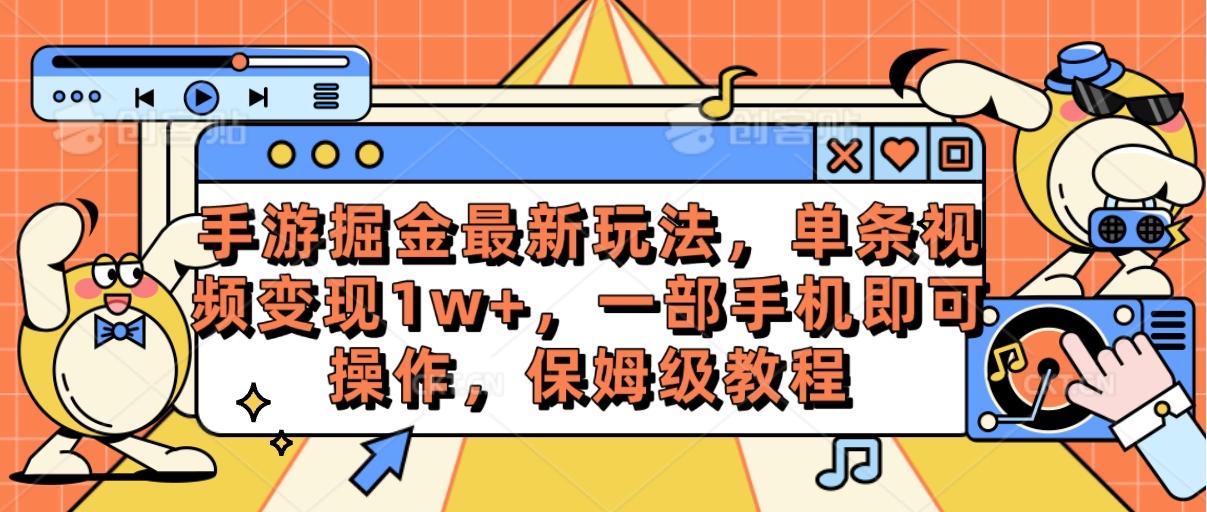 手游掘金最新玩法，单条视频变现1w+，一部手机即可操作，保姆级教程-Ai创业网