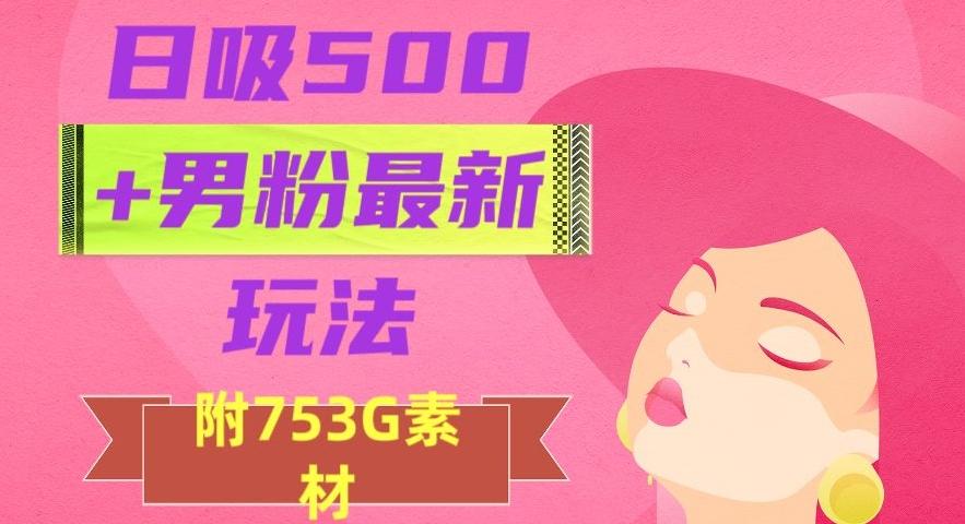 日吸500+男粉最新玩法，从作品制作到如何引流及后端变现，保姆级教程【揭秘】-Ai创业网