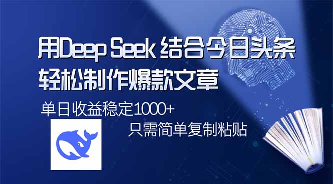 用DeepSeek结合今日头条，轻松制作爆款文章，单日稳定1000+，只需简单...-Ai创业网