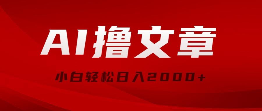 AI撸文章，最新分发玩法，当天见收益，小白轻松日入2000+-Ai创业网
