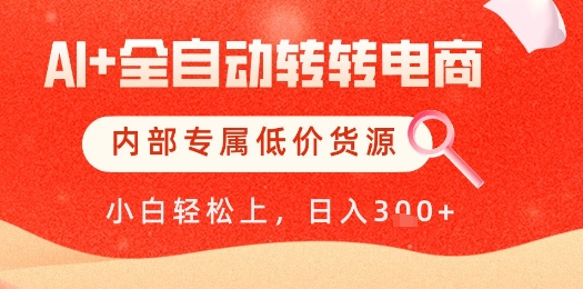 【AI+全自动转转电商】内部专属低价货源，全网首发，单日轻松变现几张【揭秘】-Ai创业网