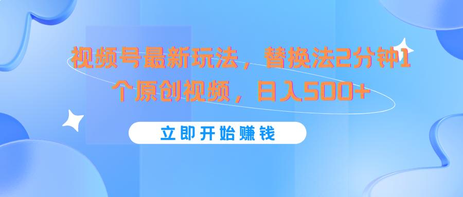 视频号最新玩法，替换法2分钟1个原创视频，日入500+-Ai创业网